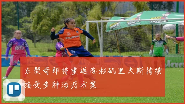 东契奇即将重返洛杉矶里夫斯持续接受多种治疗方案